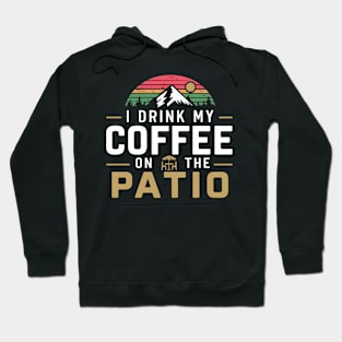 I Drink my Coffee on The Patio Hoodie